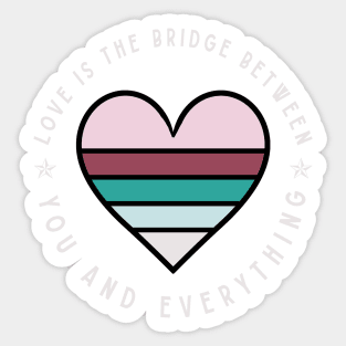 Love is the bridge between you and everything Sticker